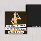 MAGNET. It's Called Karma. And It's Pronounced HA-HA-HA-HA.