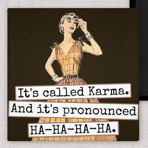 MAGNET. It's Called Karma. And It's Pronounced HA-HA-HA-HA.