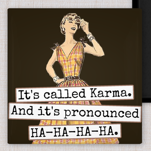 MAGNET. It's Called Karma. And It's Pronounced HA-HA-HA-HA.