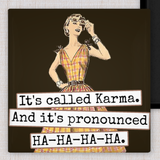 MAGNET. It's Called Karma. And It's Pronounced HA-HA-HA-HA.